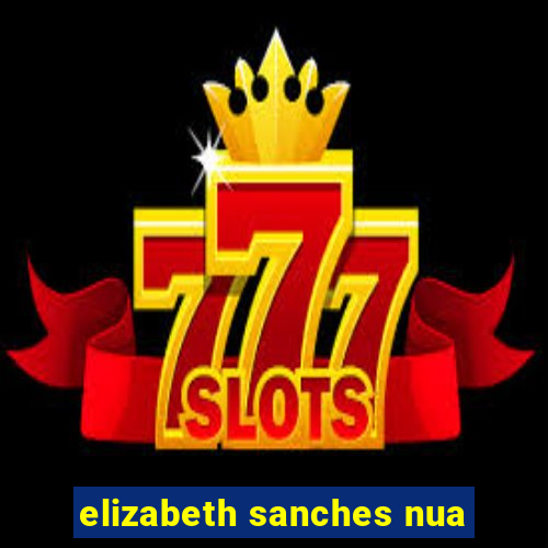 elizabeth sanches nua